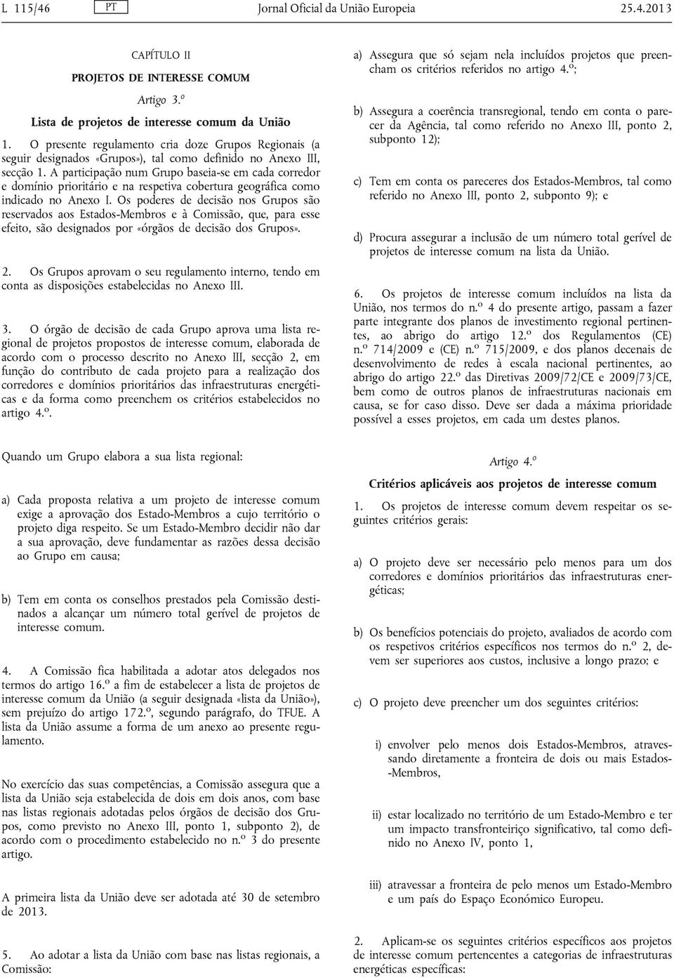 A participação num Grupo baseia-se em cada corredor e domínio prioritário e na respetiva cobertura geográfica como indicado no Anexo I.