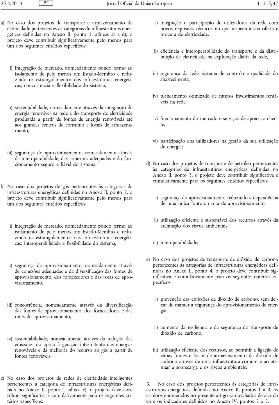 pelo menos um Estado-Membro e reduzindo os estrangulamentos das infraestruturas energéticas; concorrência e flexibilidade do sistema, ii) sustentabilidade, nomeadamente através da integração de