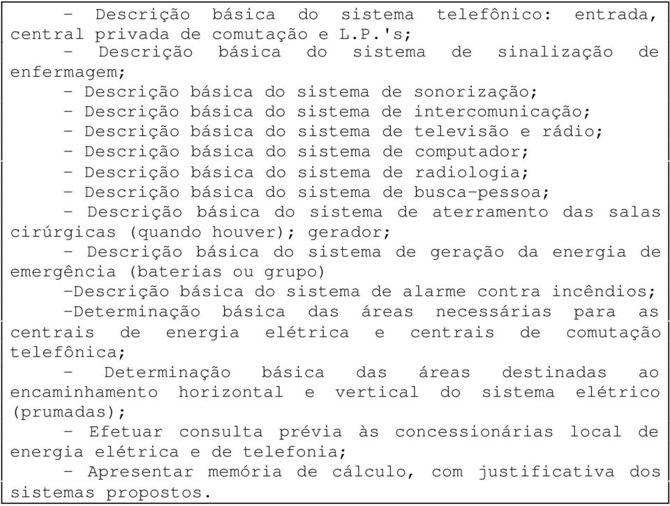 televisão e rádio; - Descrição básica do sistema de computador; - Descrição básica do sistema de radiologia; - Descrição básica do sistema de busca-pessoa; - Descrição básica do sistema de