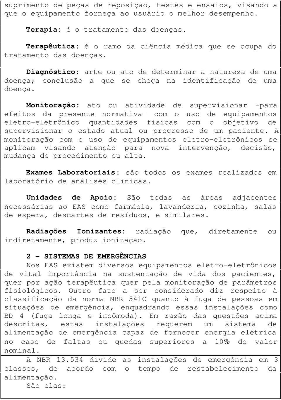 Diagnóstico: arte ou ato de determinar a natureza de uma doença; conclusão a que se chega na identificação de uma doença.