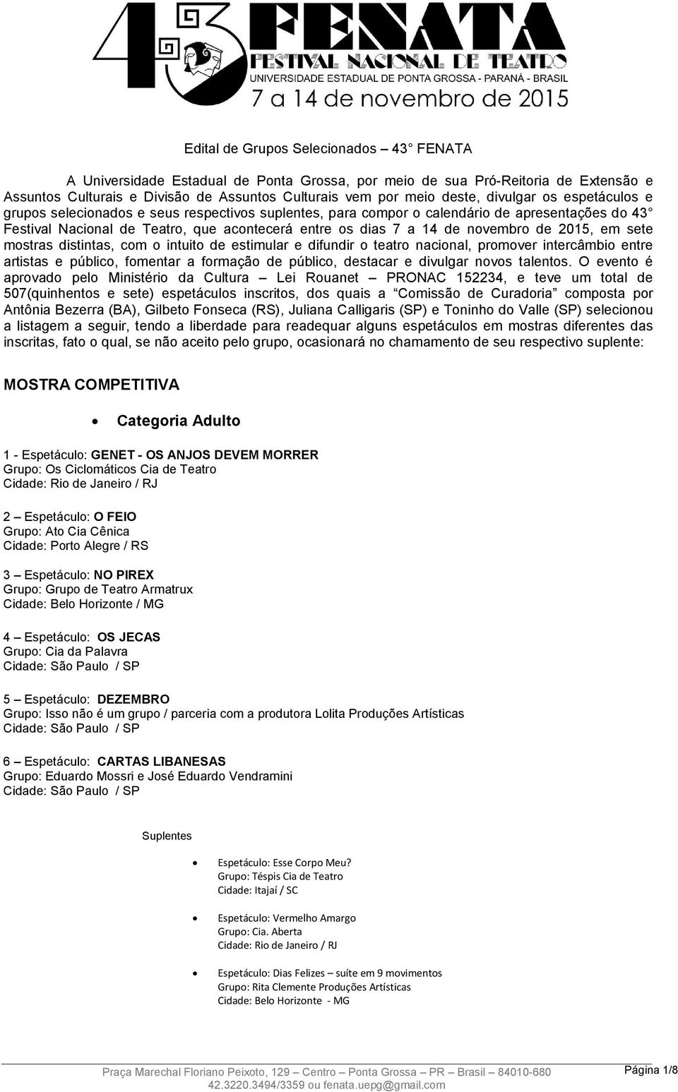 novembro de 2015, em sete mostras distintas, com o intuito de estimular e difundir o teatro nacional, promover intercâmbio entre artistas e público, fomentar a formação de público, destacar e