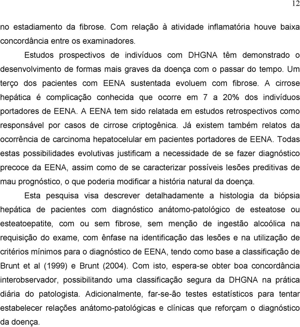 A cirrose hepática é complicação conhecida que ocorre em 7 a 20% dos indivíduos portadores de EENA.