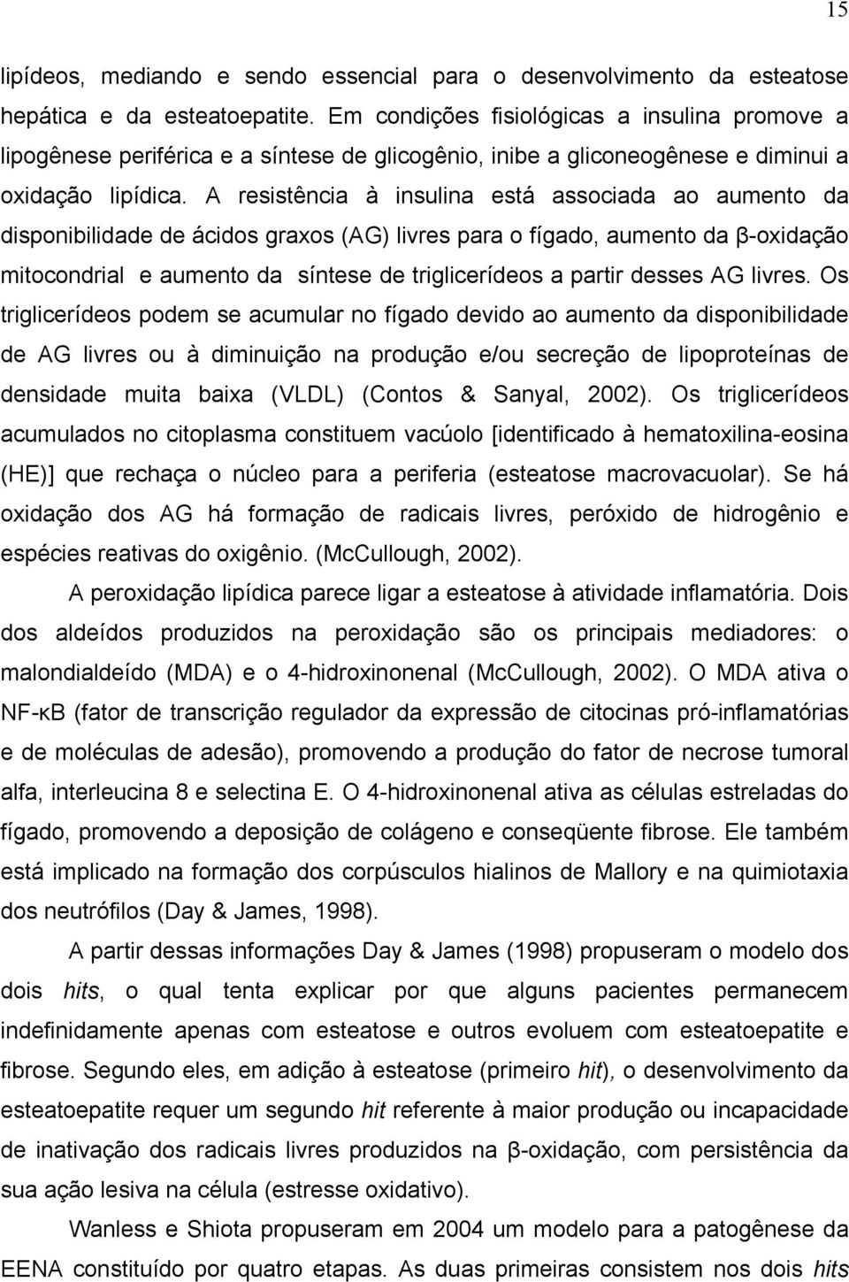 A resistência à insulina está associada ao aumento da disponibilidade de ácidos graxos (AG) livres para o fígado, aumento da β-oxidação mitocondrial e aumento da síntese de triglicerídeos a partir