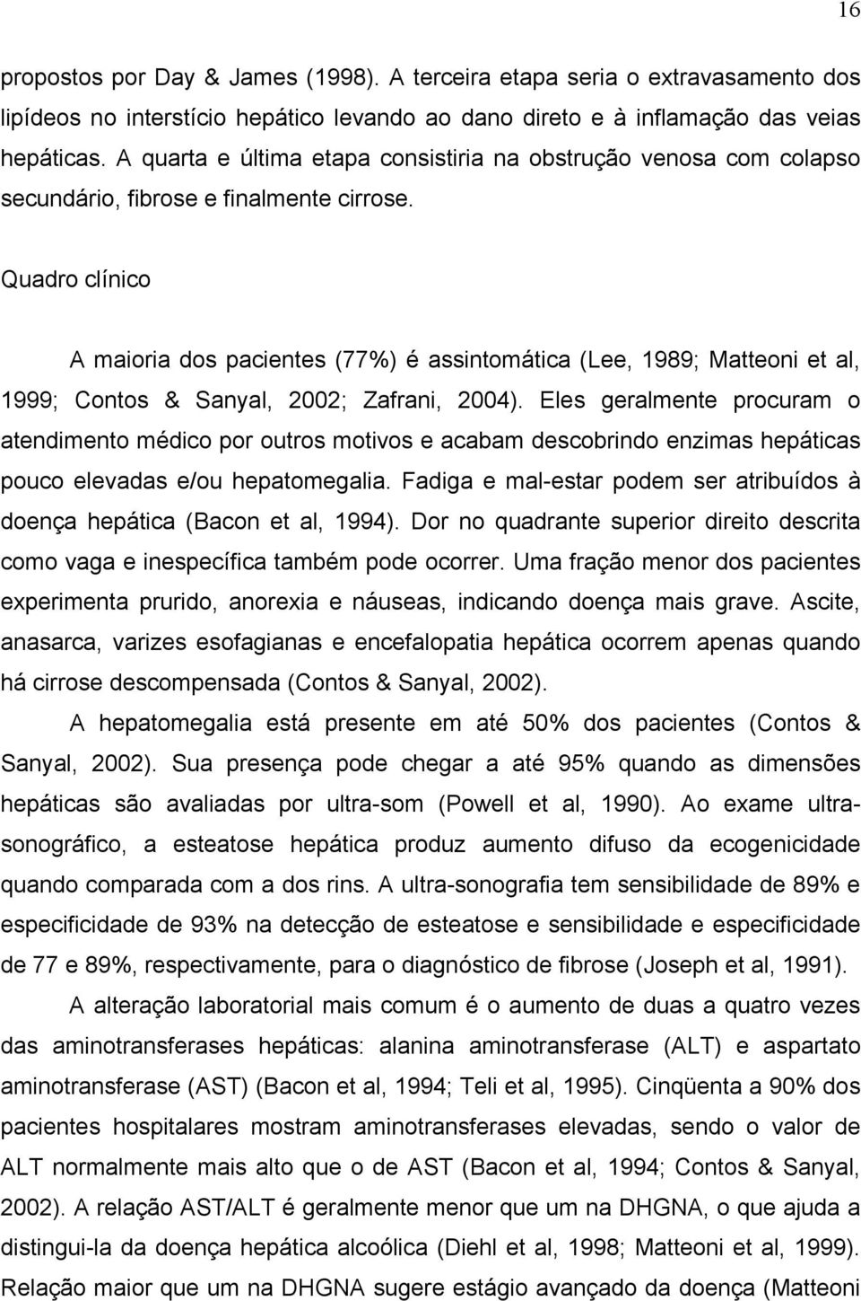 Quadro clínico A maioria dos pacientes (77%) é assintomática (Lee, 1989; Matteoni et al, 1999; Contos & Sanyal, 2002; Zafrani, 2004).