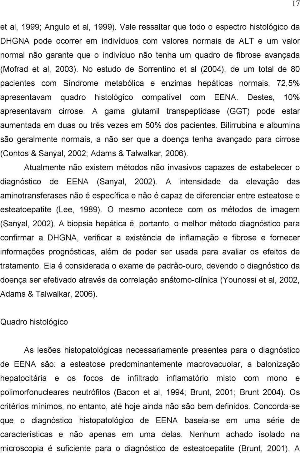 (Mofrad et al, 2003). No estudo de Sorrentino et al (2004), de um total de 80 pacientes com Síndrome metabólica e enzimas hepáticas normais, 72,5% apresentavam quadro histológico compatível com EENA.