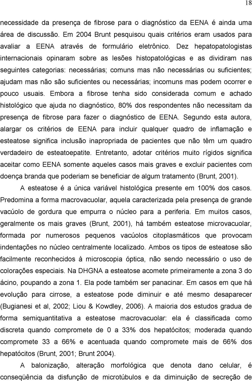 Dez hepatopatologistas internacionais opinaram sobre as lesões histopatológicas e as dividiram nas seguintes categorias: necessárias; comuns mas não necessárias ou suficientes; ajudam mas não são