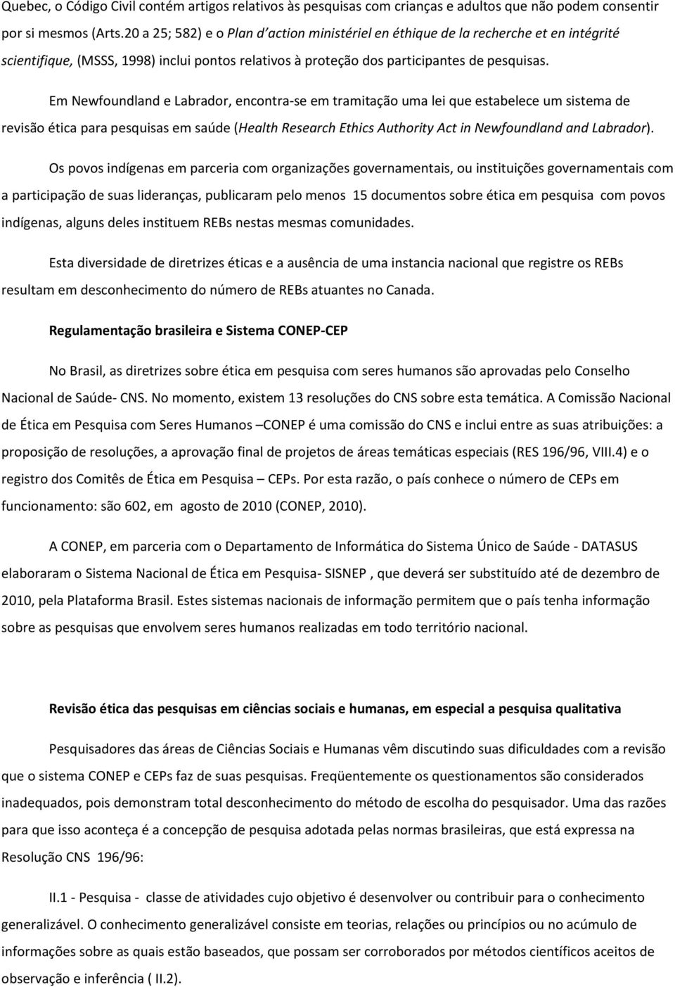 Em Newfoundland e Labrador, encontra-se em tramitação uma lei que estabelece um sistema de revisão ética para pesquisas em saúde (Health Research Ethics Authority Act in Newfoundland and Labrador).