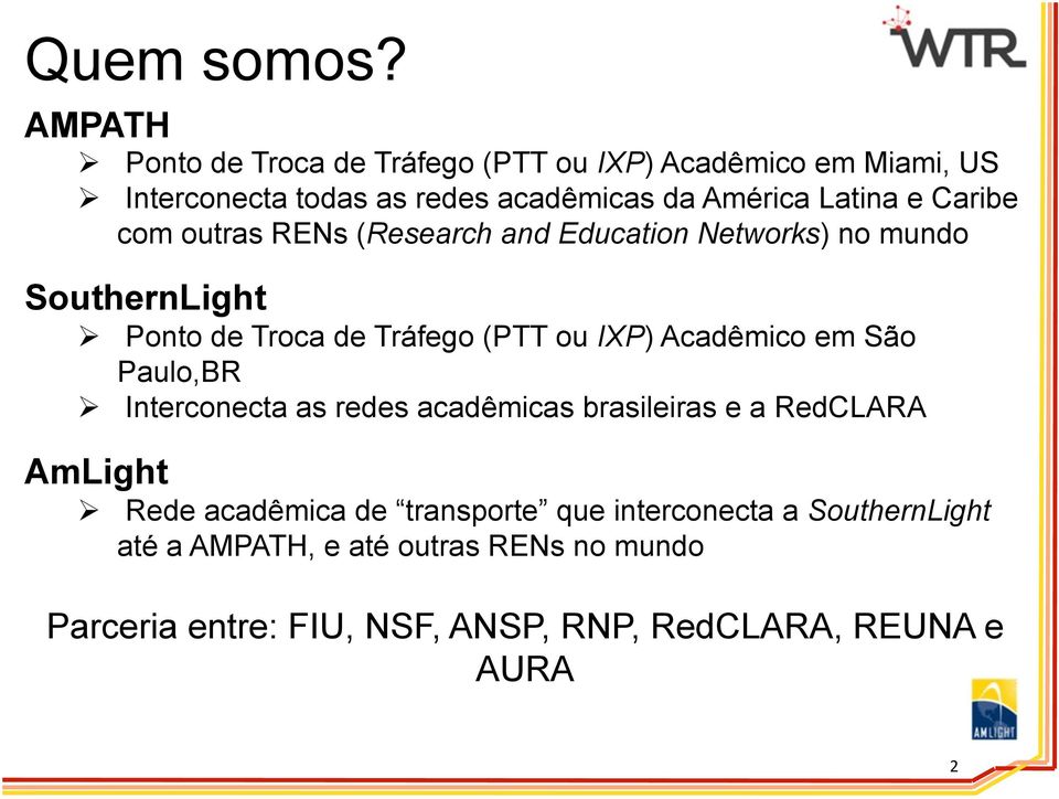 Caribe com outras RENs (Research and Education Networks) no mundo SouthernLight Ø Ponto de Troca de Tráfego (PTT ou IXP) Acadêmico