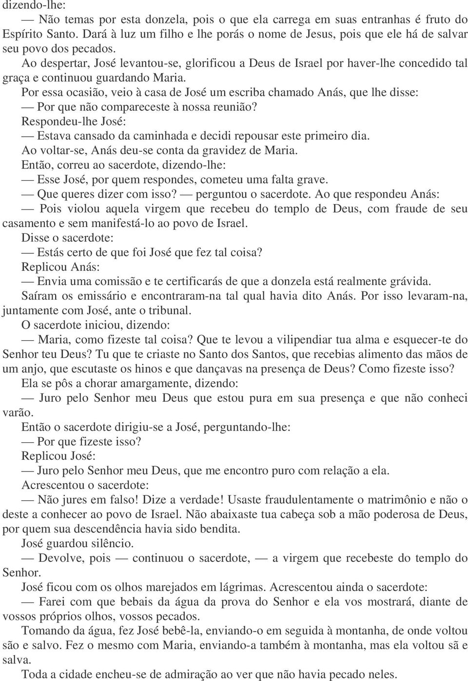 Ao despertar, José levantou-se, glorificou a Deus de Israel por haver-lhe concedido tal graça e continuou guardando Maria.