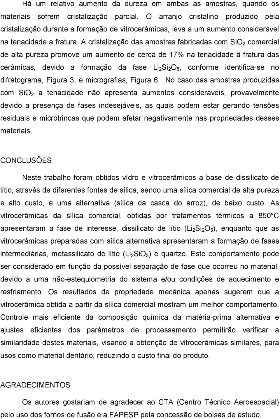 A cristalização das amostras fabricadas com SiO 2 comercial de alta pureza promove um aumento de cerca de 17% na tenacidade ä fratura das cerâmicas, devido a formação da fase Li 2 Si 2 O 5, conforme