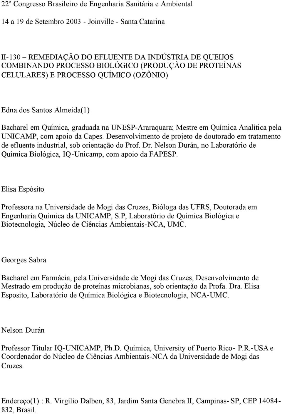 Capes. Desenvolvimento de projeto de doutorado em tratamento de efluente industrial, sob orientação do Prof. Dr. Nelson Durán, no Laboratório de Química Biológica, IQ-Unicamp, com apoio da FAPESP.