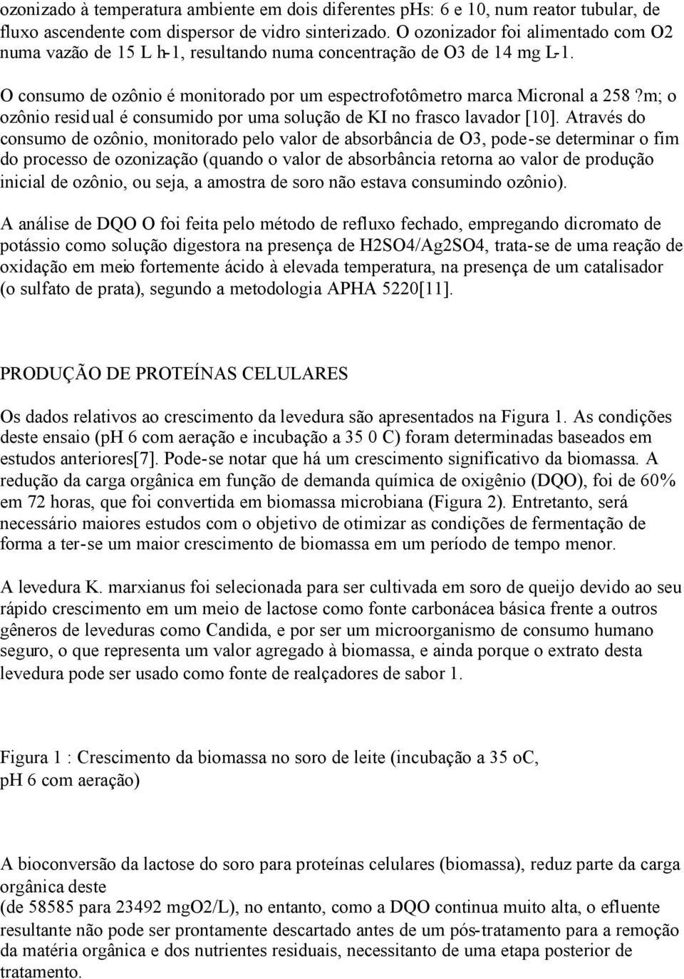 m; o ozônio resid ual é consumido por uma solução de KI no frasco lavador [10].