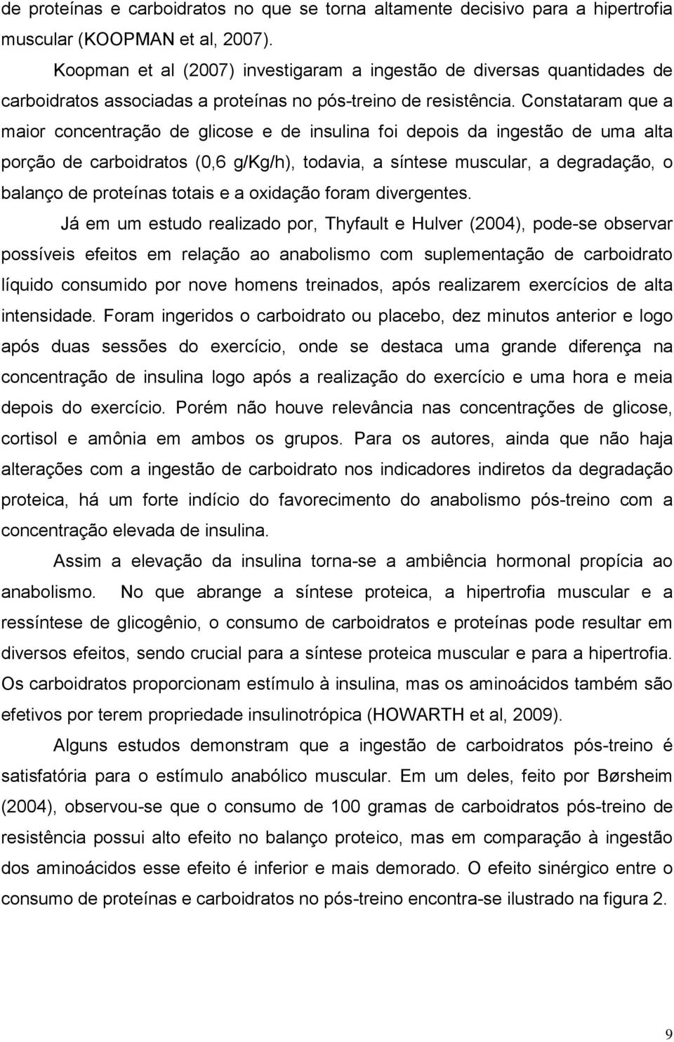 Constataram que a maior concentração de glicose e de insulina foi depois da ingestão de uma alta porção de carboidratos (0,6 g/kg/h), todavia, a síntese muscular, a degradação, o balanço de proteínas