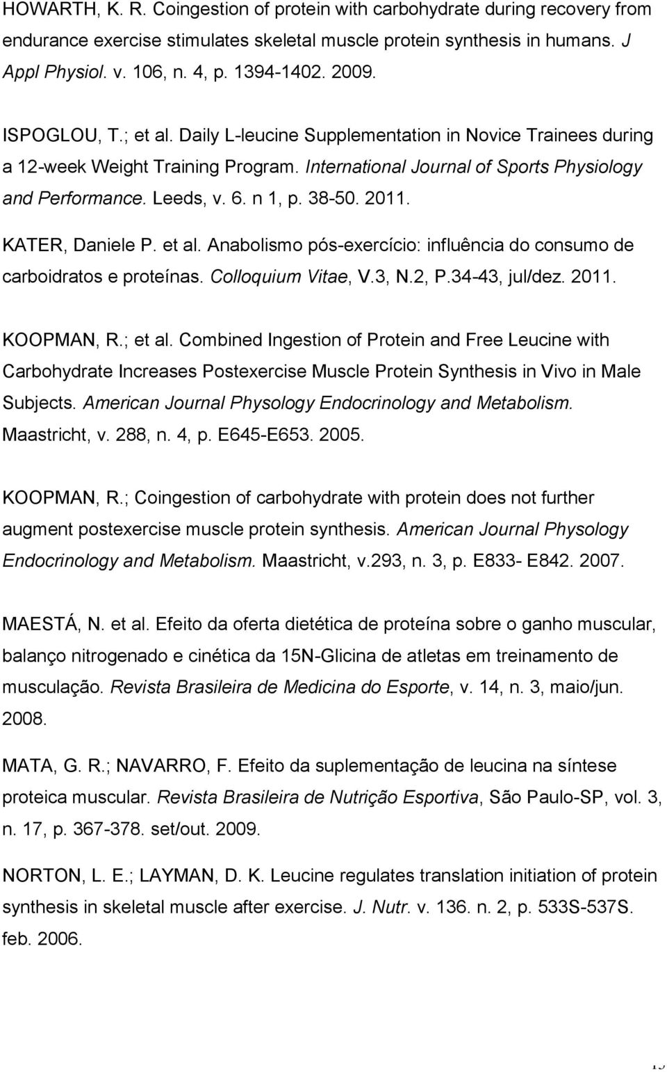 38-50. 2011. KATER, Daniele P. et al. Anabolismo pós-exercício: influência do consumo de carboidratos e proteínas. Colloquium Vitae, V.3, N.2, P.34-43, jul/dez. 2011. KOOPMAN, R.; et al.