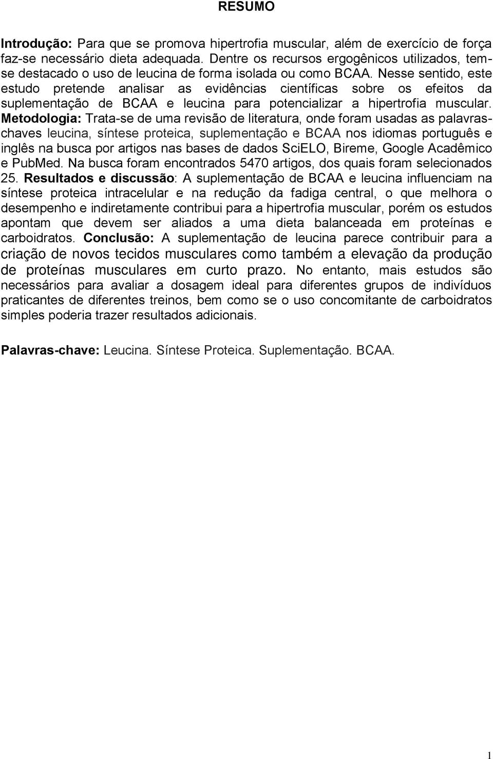 Nesse sentido, este estudo pretende analisar as evidências científicas sobre os efeitos da suplementação de BCAA e leucina para potencializar a hipertrofia muscular.