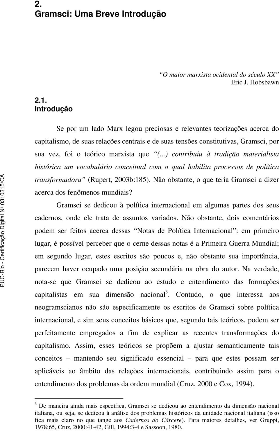 que (...) contribuiu à tradição materialista histórica um vocabulário conceitual com o qual habilita processos de política transformadora (Rupert, 2003b:185).