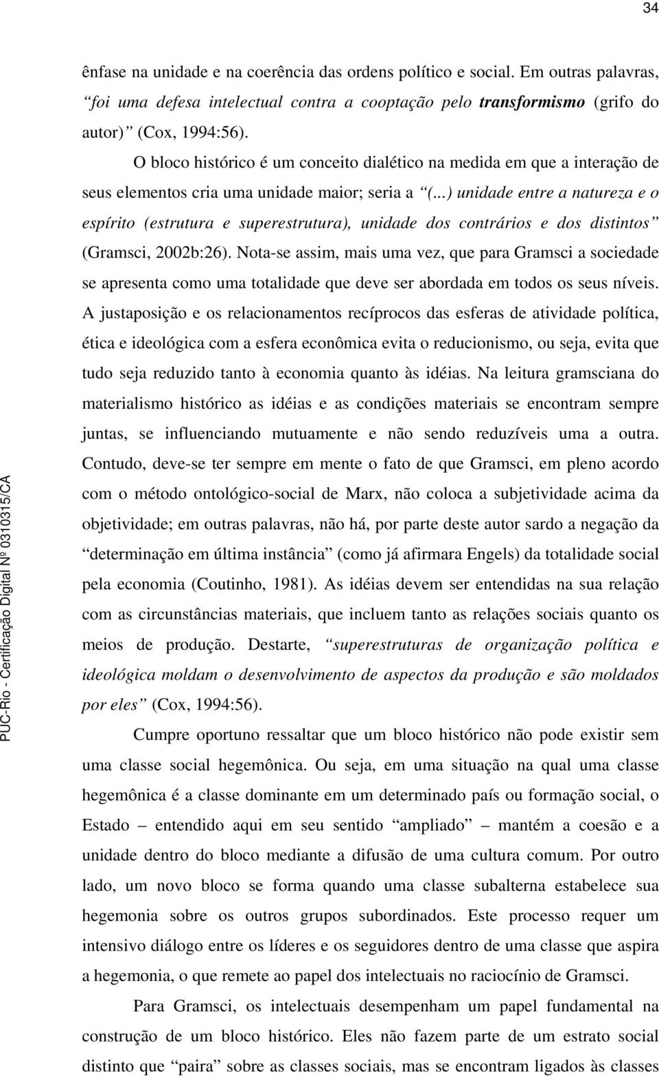 ..) unidade entre a natureza e o espírito (estrutura e superestrutura), unidade dos contrários e dos distintos (Gramsci, 2002b:26).