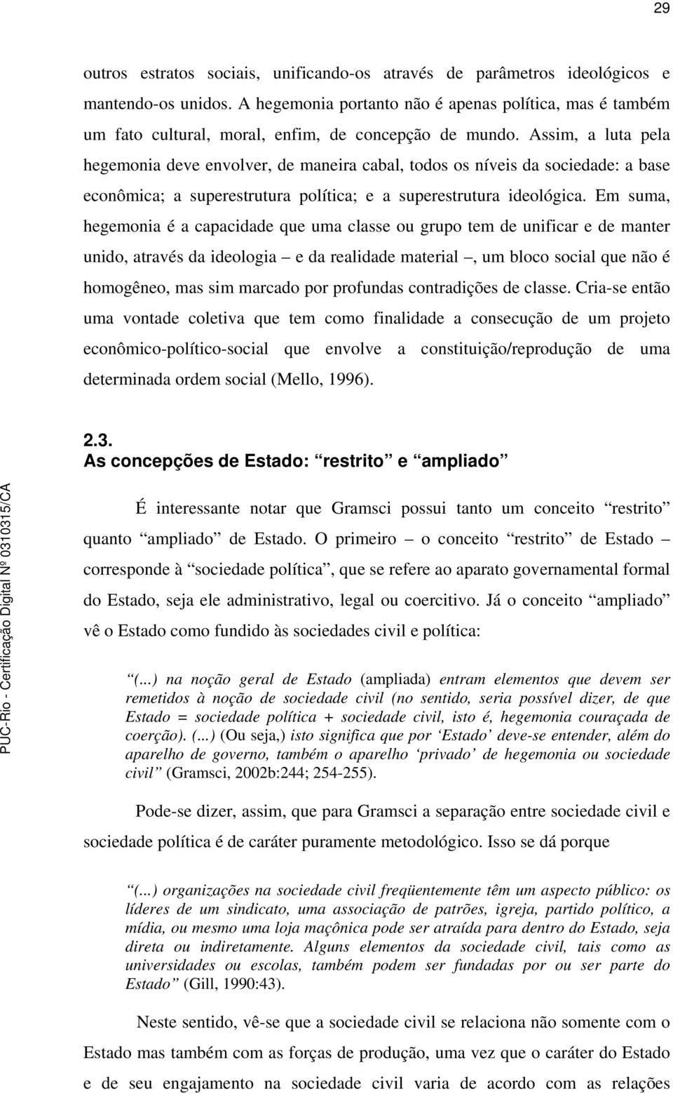 Assim, a luta pela hegemonia deve envolver, de maneira cabal, todos os níveis da sociedade: a base econômica; a superestrutura política; e a superestrutura ideológica.