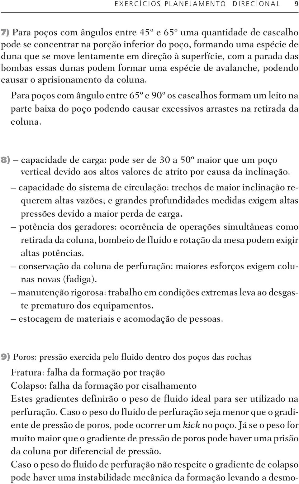 Para po ços com ân gu lo en tre 65º e 90º os cas ca lhos for mam um le i to na parte baixa do poço podendo causar excessivos arrastes na retirada da coluna.