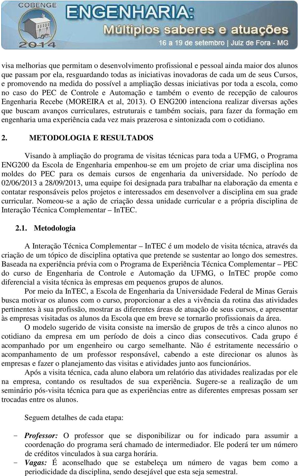 O ENG200 intenciona realizar diversas ações que buscam avanços curriculares, estruturais e também sociais, para fazer da formação em engenharia uma experiência cada vez mais prazerosa e sintonizada