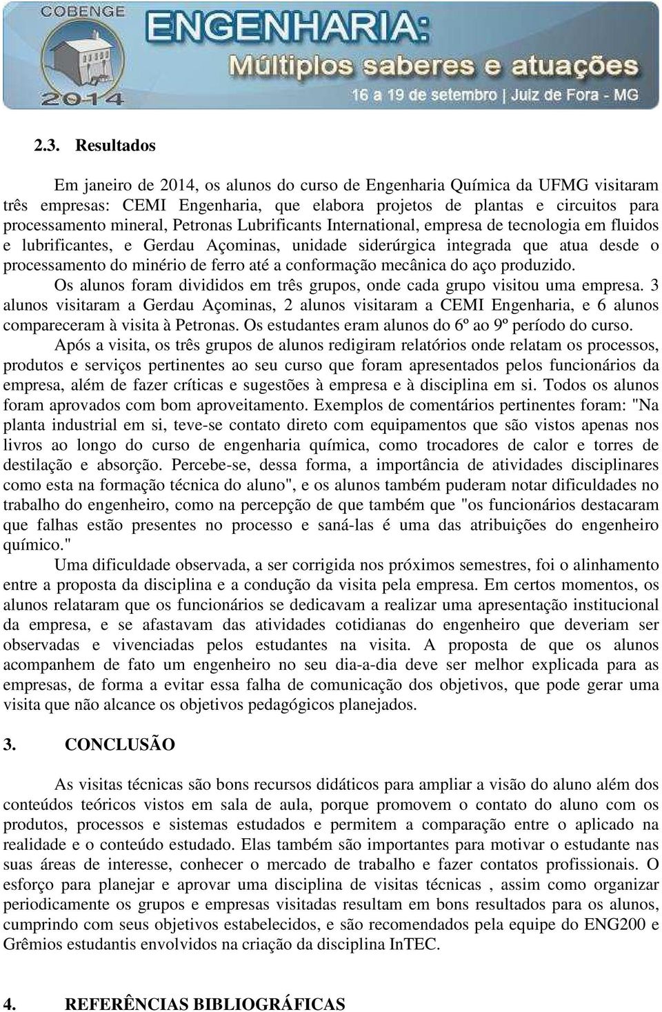 conformação mecânica do aço produzido. Os alunos foram divididos em três grupos, onde cada grupo visitou uma empresa.