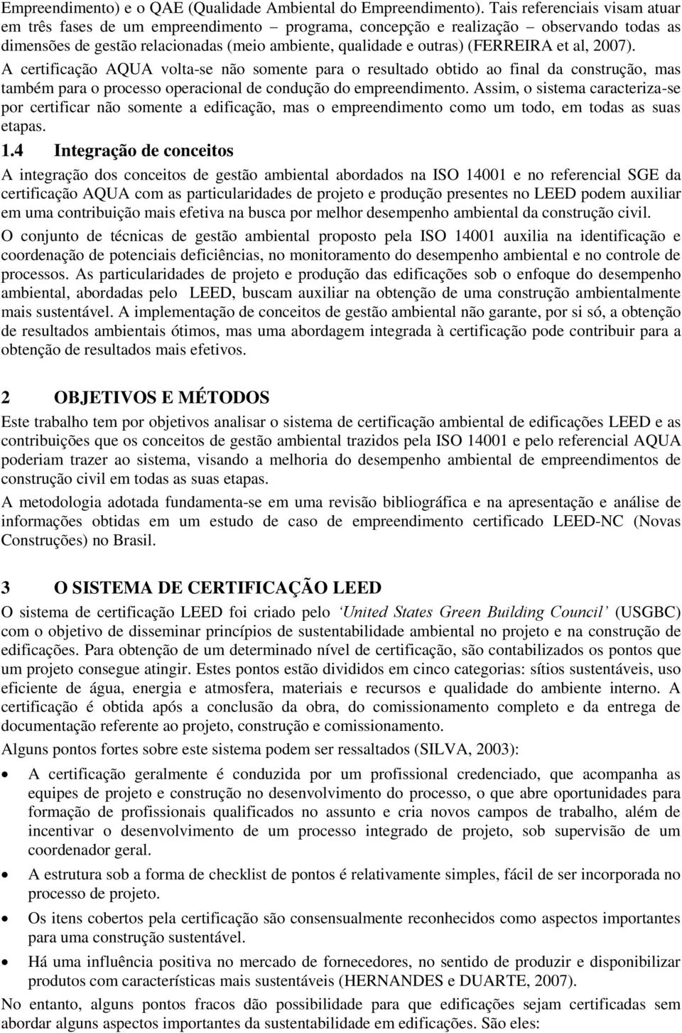 al, 2007). A certificação AQUA volta-se não somente para o resultado obtido ao final da construção, mas também para o processo operacional de condução do empreendimento.