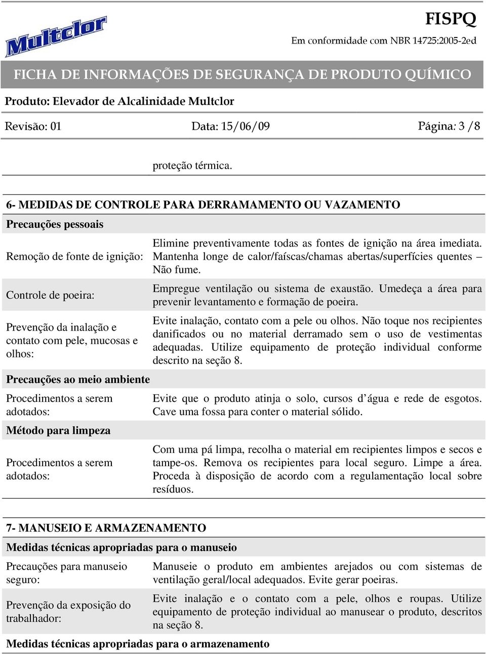 meio ambiente Procedimentos a serem adotados: Método para limpeza Procedimentos a serem adotados: Elimine preventivamente todas as fontes de ignição na área imediata.