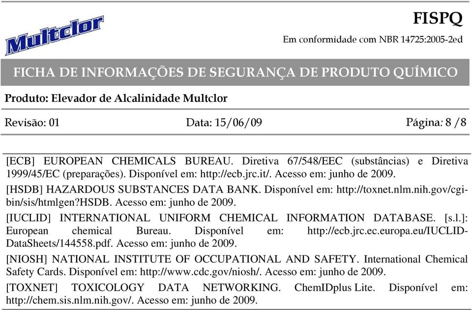 [IUCLID] INTERNATIONAL UNIFORM CHEMICAL INFORMATION DATABASE. [s.l.]: European chemical Bureau. Disponível em: http://ecb.jrc.ec.europa.eu/iuclid- DataSheets/144558.pdf. Acesso em: junho de 2009.