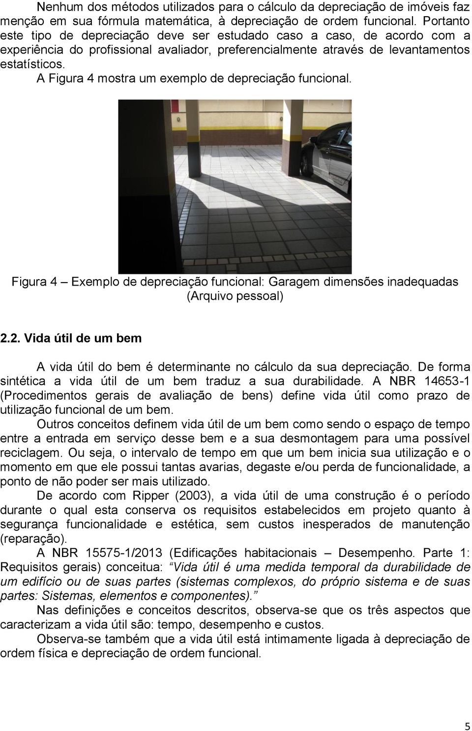 A Figura 4 mostra um exemplo de depreciação funcional. Figura 4 Exemplo de depreciação funcional: Garagem dimensões inadequadas (Arquivo pessoal) 2.