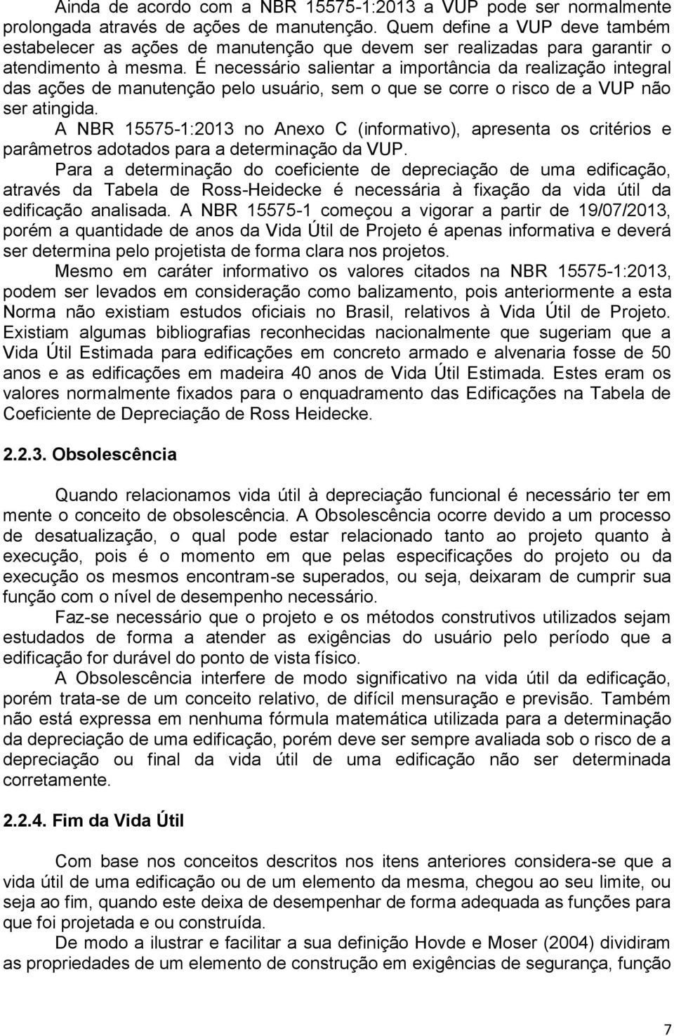 É necessário salientar a importância da realização integral das ações de manutenção pelo usuário, sem o que se corre o risco de a VUP não ser atingida.