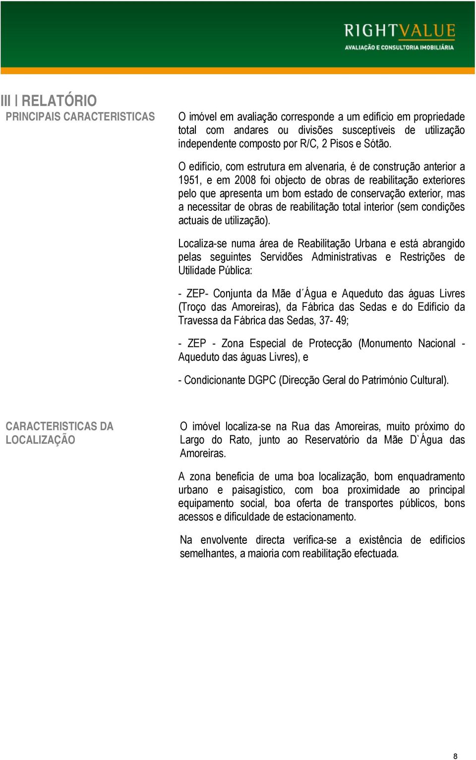 O edifício, com estrutura em alvenaria, é de construção anterior a 1951, e em 2008 foi objecto de obras de reabilitação exteriores pelo que apresenta um bom estado de conservação exterior, mas a