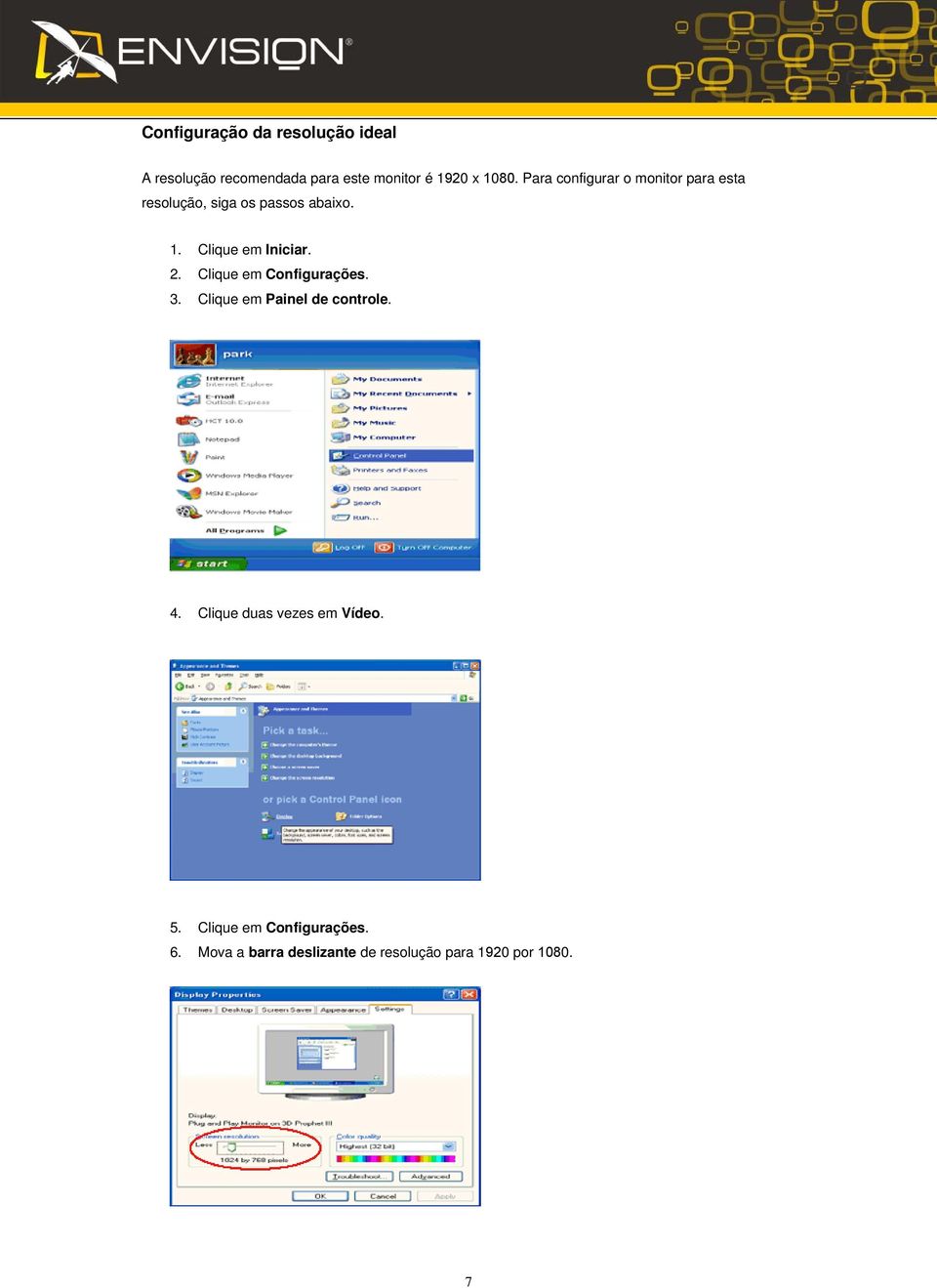 2. Clique em Configurações. 3. Clique em Painel de controle. 4. Clique duas vezes em Vídeo.