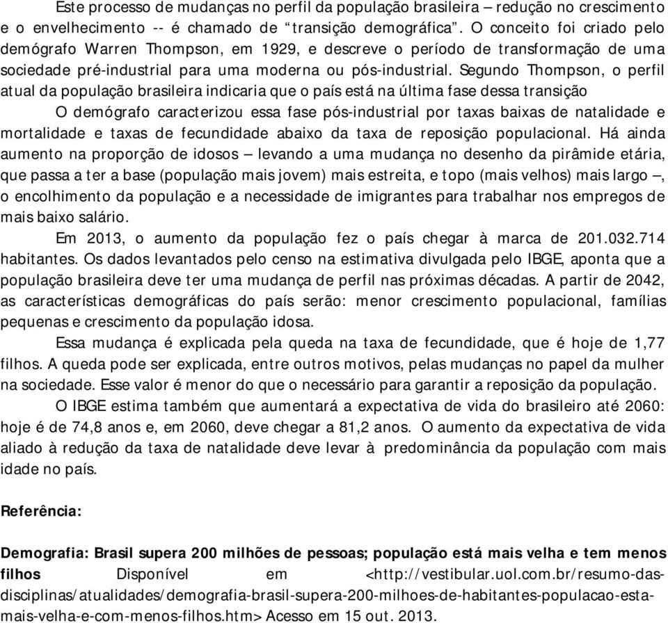 Segundo Thompson, o perfil atual da população brasileira indicaria que o país está na última fase dessa transição O demógrafo caracterizou essa fase pós-industrial por taxas baixas de natalidade e