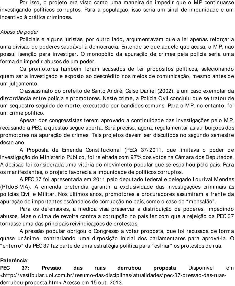 Entende-se que aquele que acusa, o MP, não possui isenção para investigar. O monopólio da apuração de crimes pela polícia seria uma forma de impedir abusos de um poder.