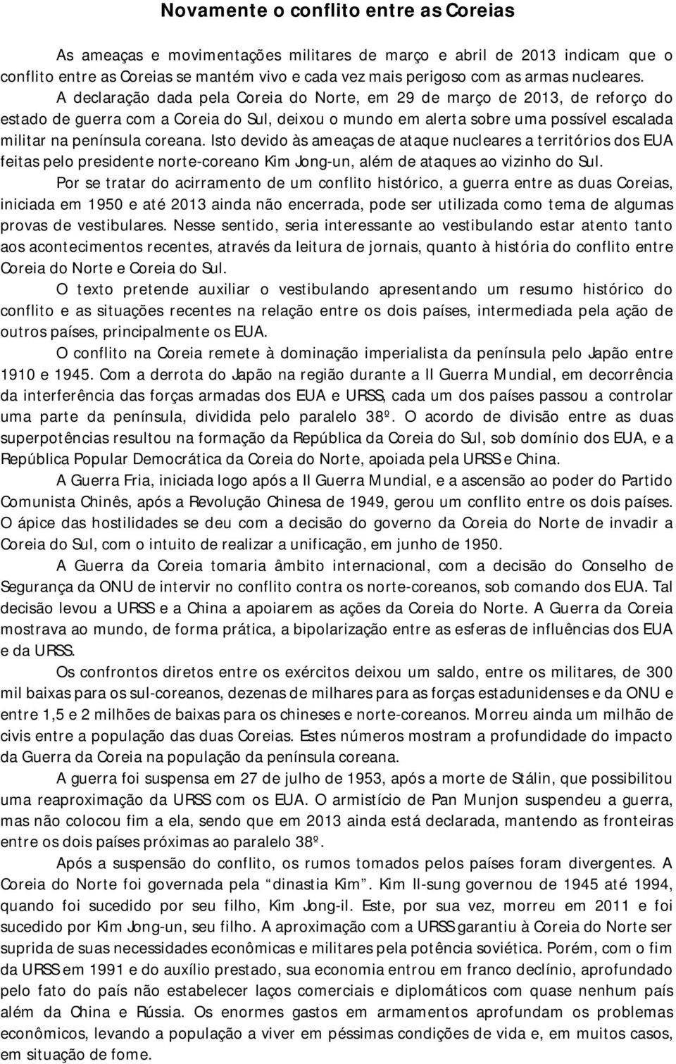 A declaração dada pela Coreia do Norte, em 29 de março de 2013, de reforço do estado de guerra com a Coreia do Sul, deixou o mundo em alerta sobre uma possível escalada militar na península coreana.