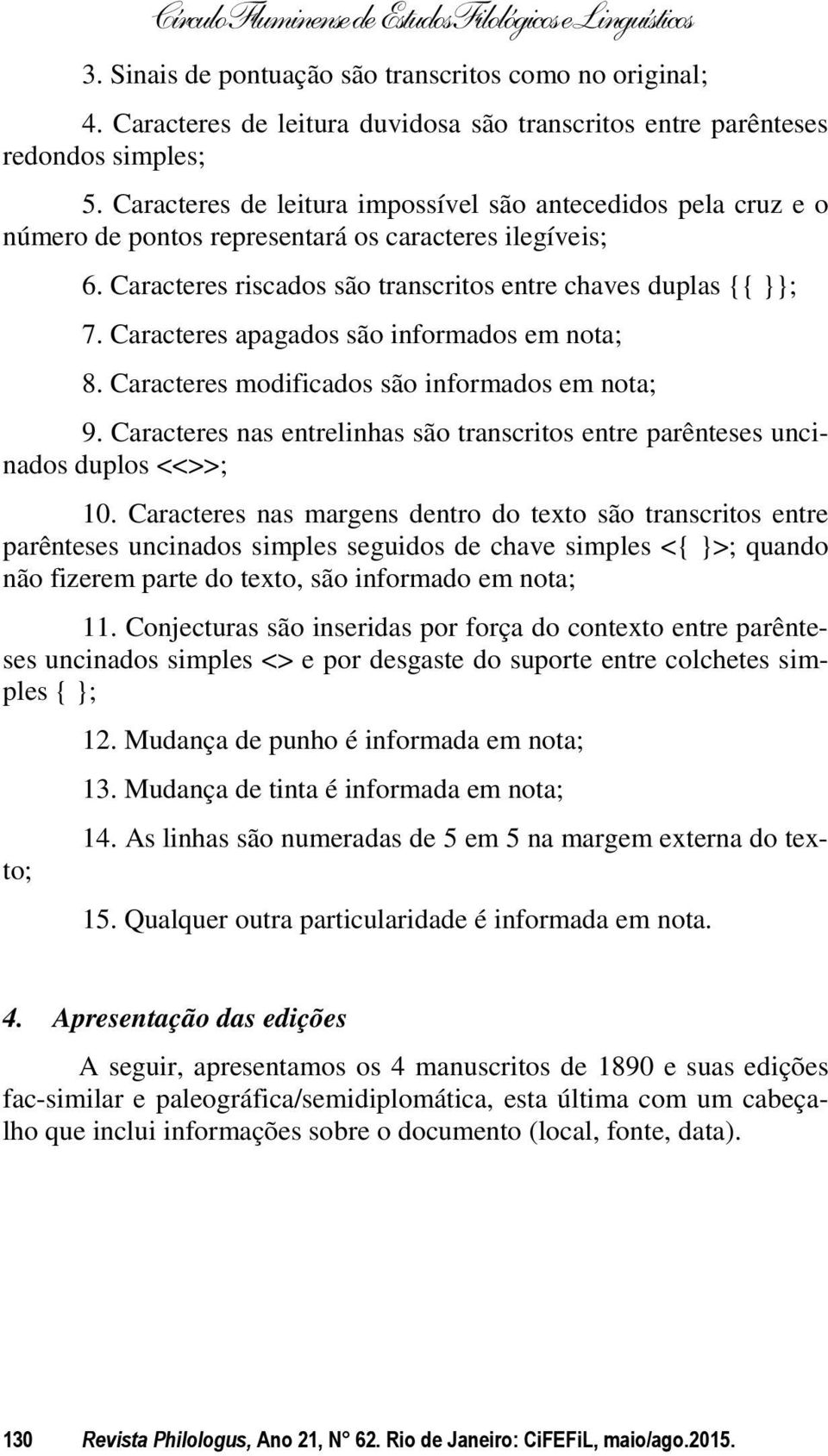 Caracteres apagados são informados em nota; 8. Caracteres modificados são informados em nota; 9. Caracteres nas entrelinhas são transcritos entre parênteses uncinados duplos <<>>; 10.