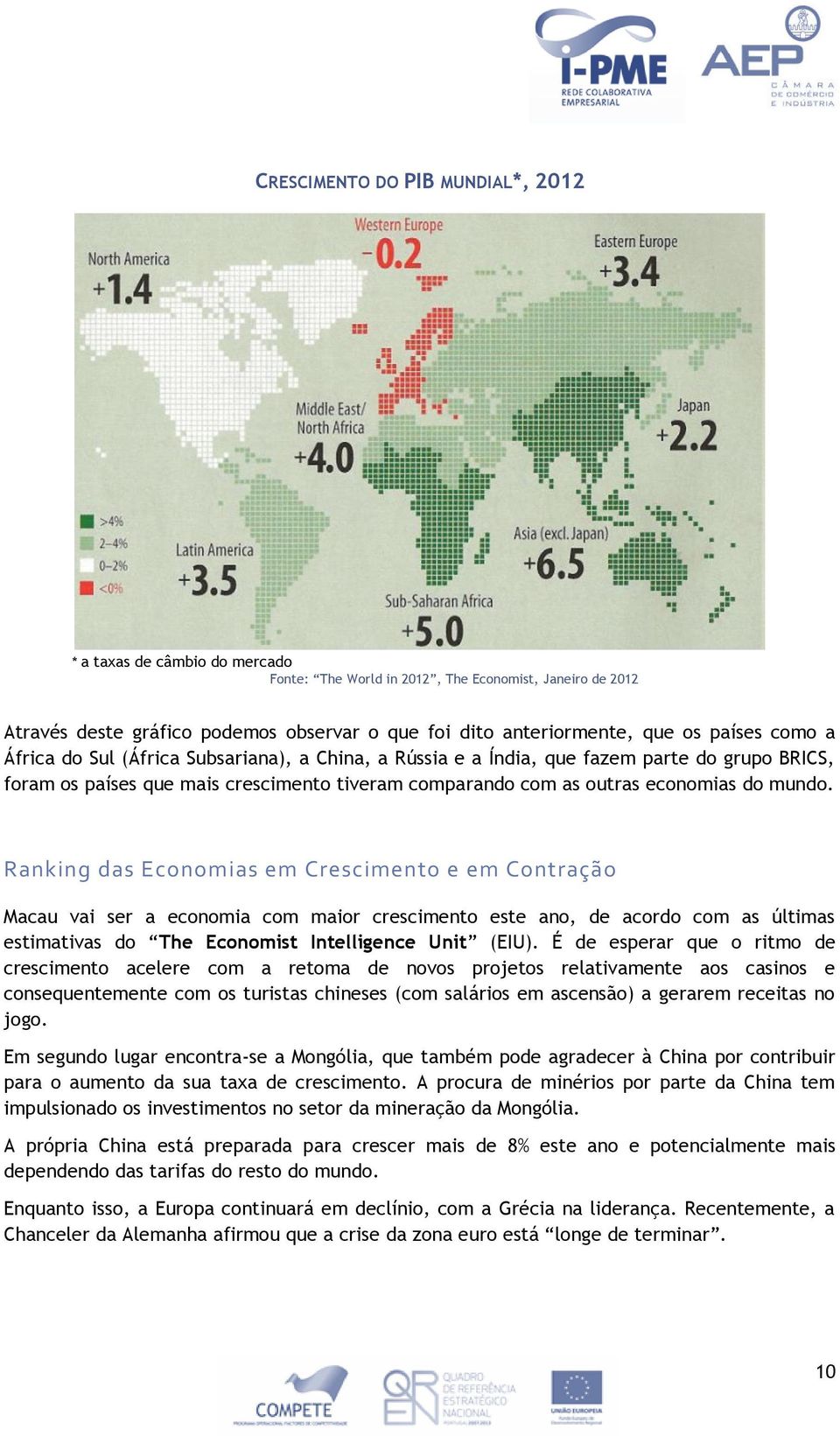 Ranking das Economias em Crescimento e em Contração Macau vai ser a economia com maior crescimento este ano, de acordo com as últimas estimativas do The Economist Intelligence Unit (EIU).