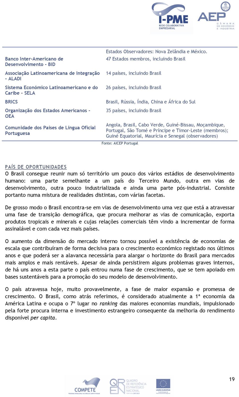 47 Estados membros, incluindo Brasil 14 países, incluindo Brasil 26 países, incluindo Brasil Brasil, Rússia, Índia, China e África do Sul 35 países, incluindo Brasil Angola, Brasil, Cabo Verde,