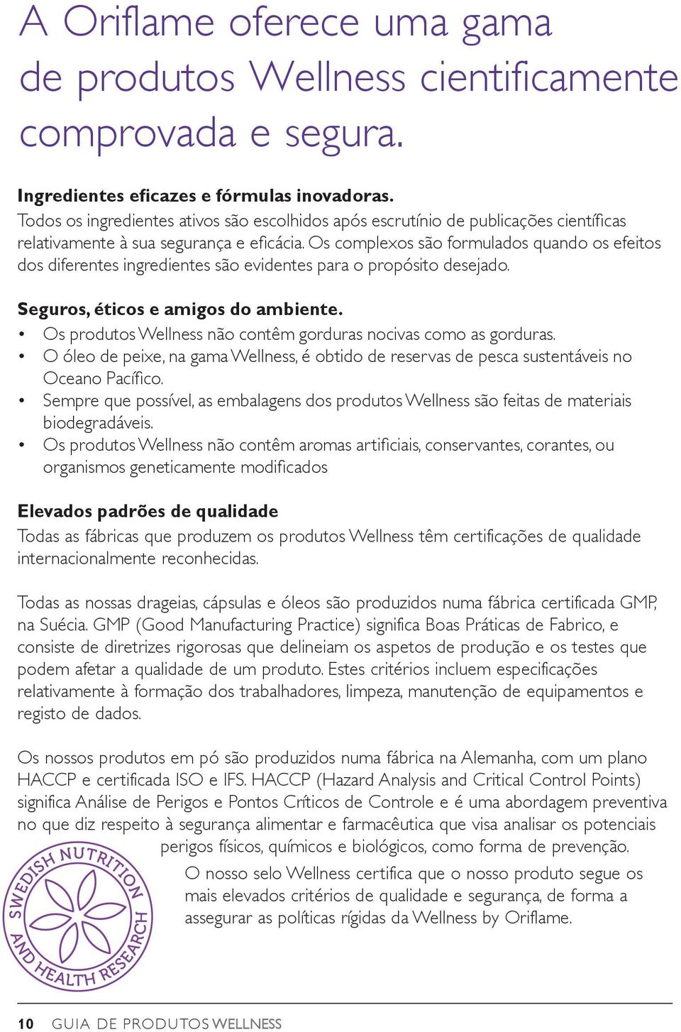 Os complexos são formulados quando os efeitos dos diferentes ingredientes são evidentes para o propósito desejado. Seguros, éticos e amigos do ambiente.