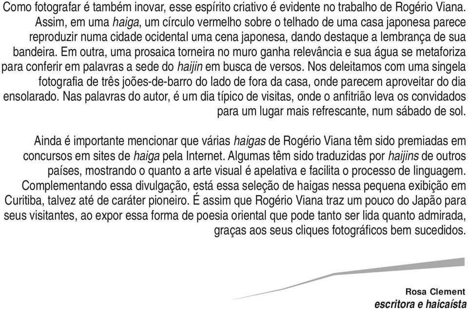 Em outra, uma prosaica torneira no muro ganha relevância e sua água se metaforiza para conferir em palavras a sede do haijin em busca de versos.