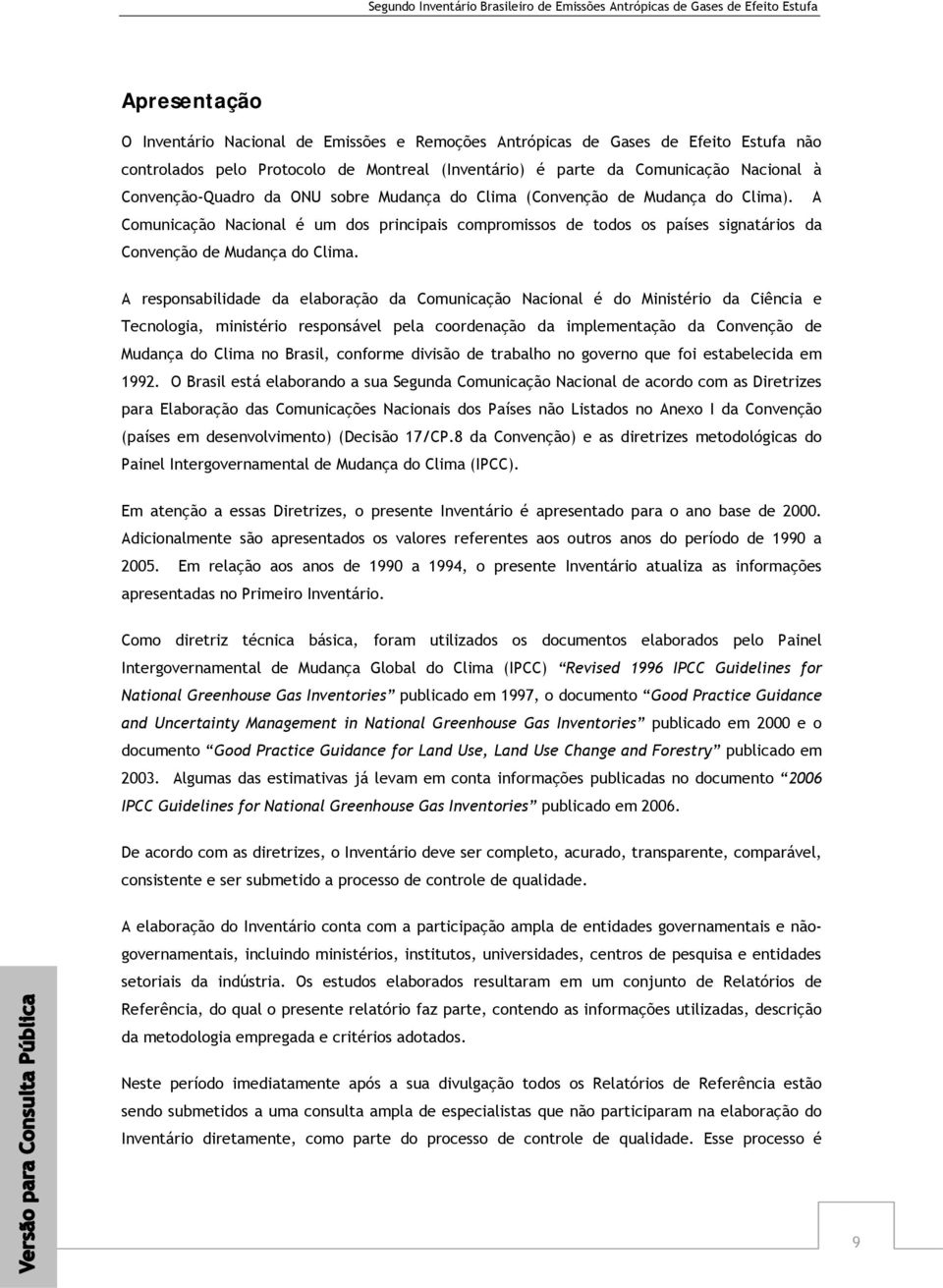 A Comunicação Nacional é um dos principais compromissos de todos os países signatários da Convenção de Mudança do Clima.