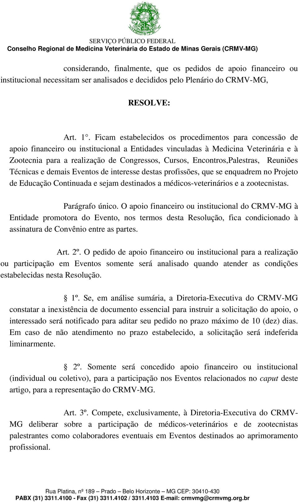 Encontros,Palestras, Reuniões Técnicas e demais Eventos de interesse destas profissões, que se enquadrem no Projeto de Educação Continuada e sejam destinados a médicos-veterinários e a zootecnistas.