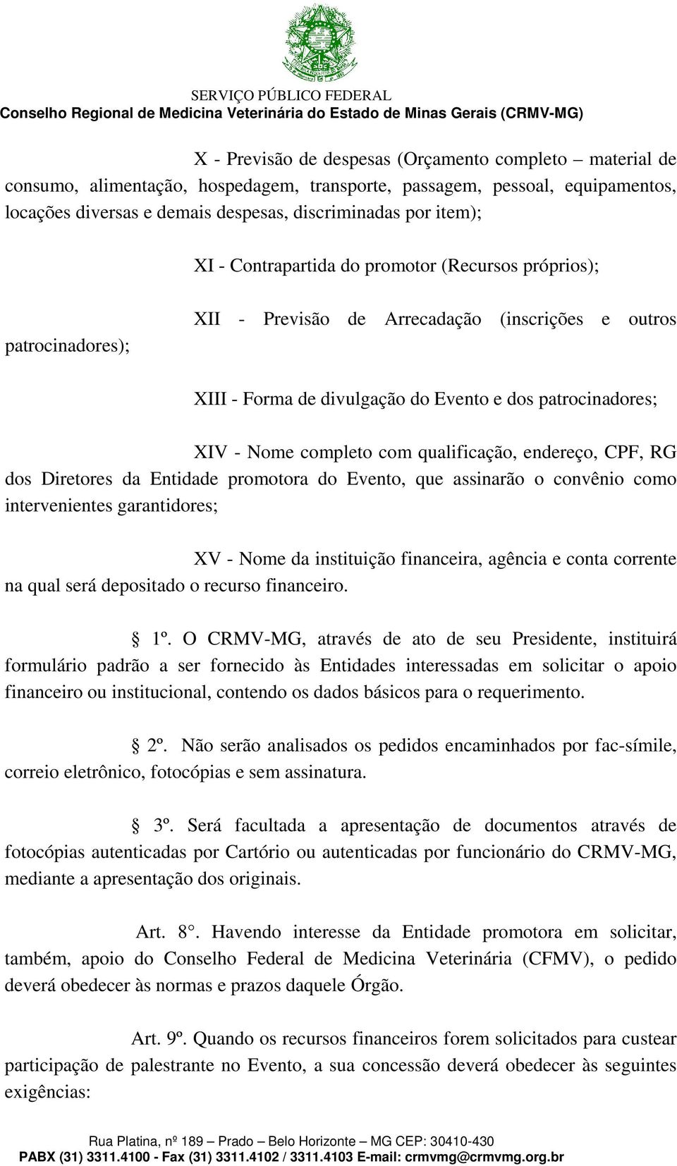 completo com qualificação, endereço, CPF, RG dos Diretores da Entidade promotora do Evento, que assinarão o convênio como intervenientes garantidores; XV - Nome da instituição financeira, agência e