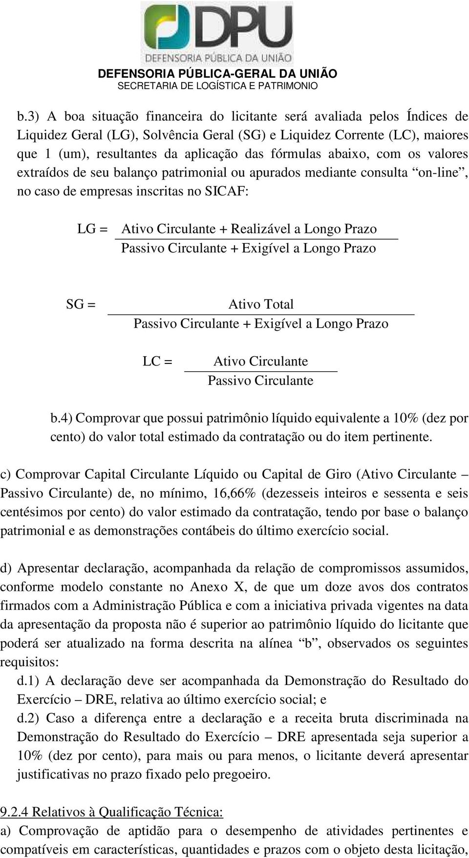 Passivo Circulante + Exigível a Longo Prazo SG = Ativo Total Passivo Circulante + Exigível a Longo Prazo LC = Ativo Circulante Passivo Circulante b.