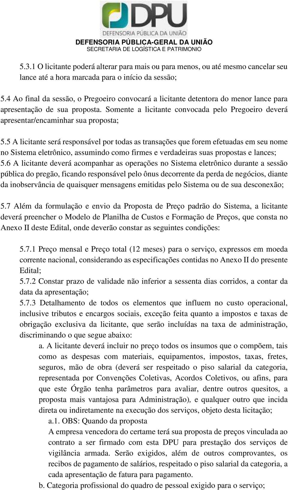 Somente a licitante convocada pelo Pregoeiro deverá apresentar/encaminhar sua proposta; 5.