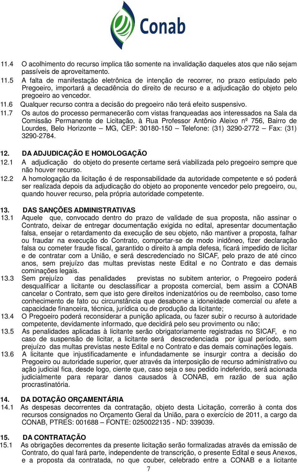 6 Qualquer recurso contra a decisão do pregoeiro não terá efeito suspensivo. 11.