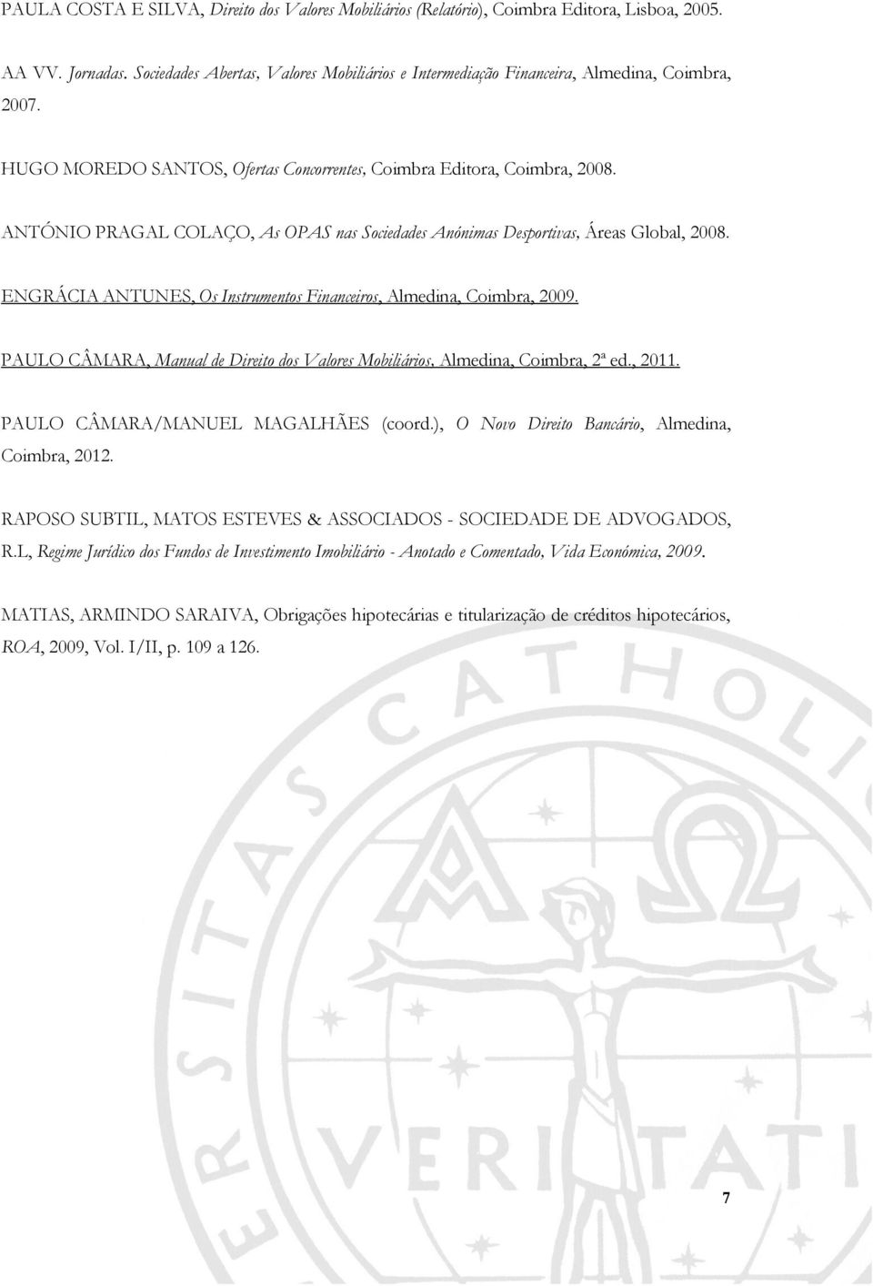 ANTÓNIO PRAGAL COLAÇO, As OPAS nas Sociedades Anónimas Desportivas, Áreas Global, 2008. ENGRÁCIA ANTUNES, Os Instrumentos Financeiros, Almedina, Coimbra, 2009.