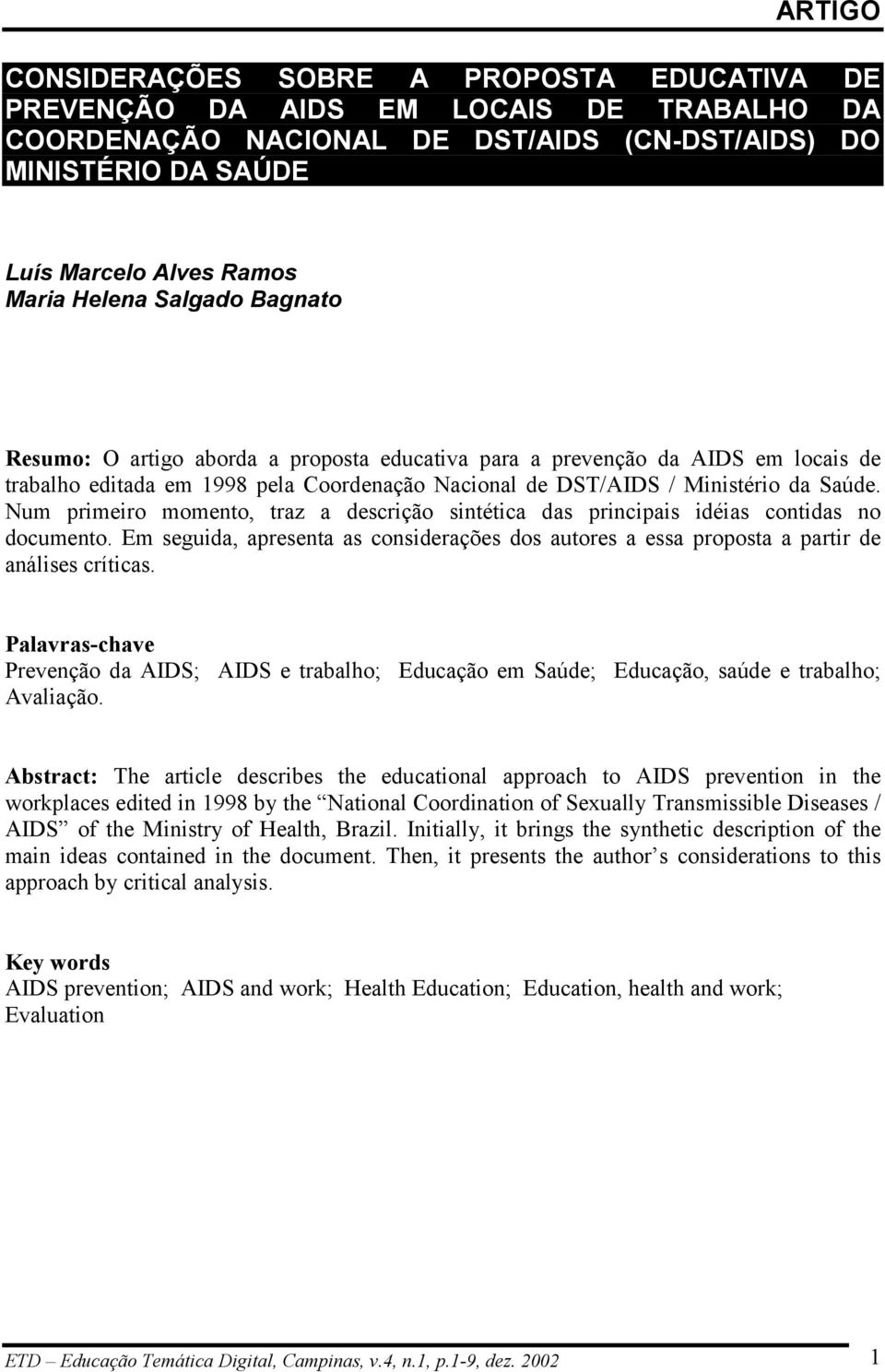 Num primeiro momento, traz a descrição sintética das principais idéias contidas no documento. Em seguida, apresenta as considerações dos autores a essa proposta a partir de análises críticas.