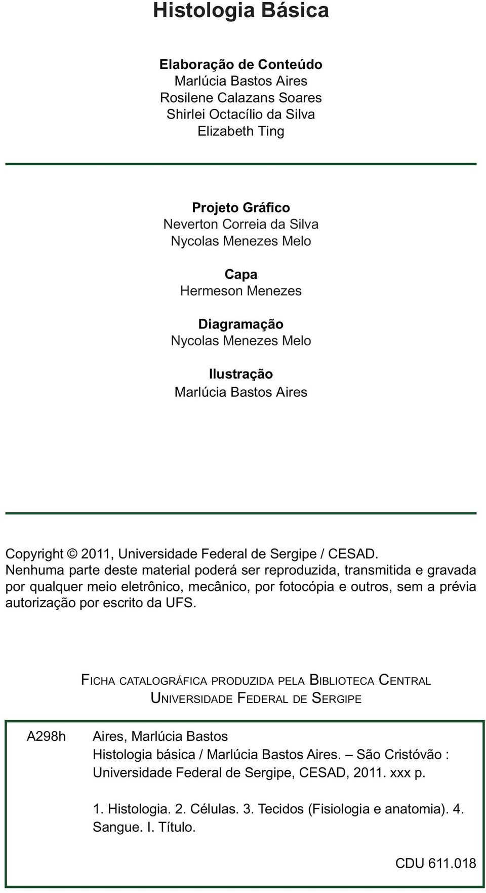 Nenhuma parte deste material poderá ser reproduzida, transmitida e gravada por qualquer meio eletrônico, mecânico, por fotocópia e outros, sem a prévia autorização por escrito da UFS.