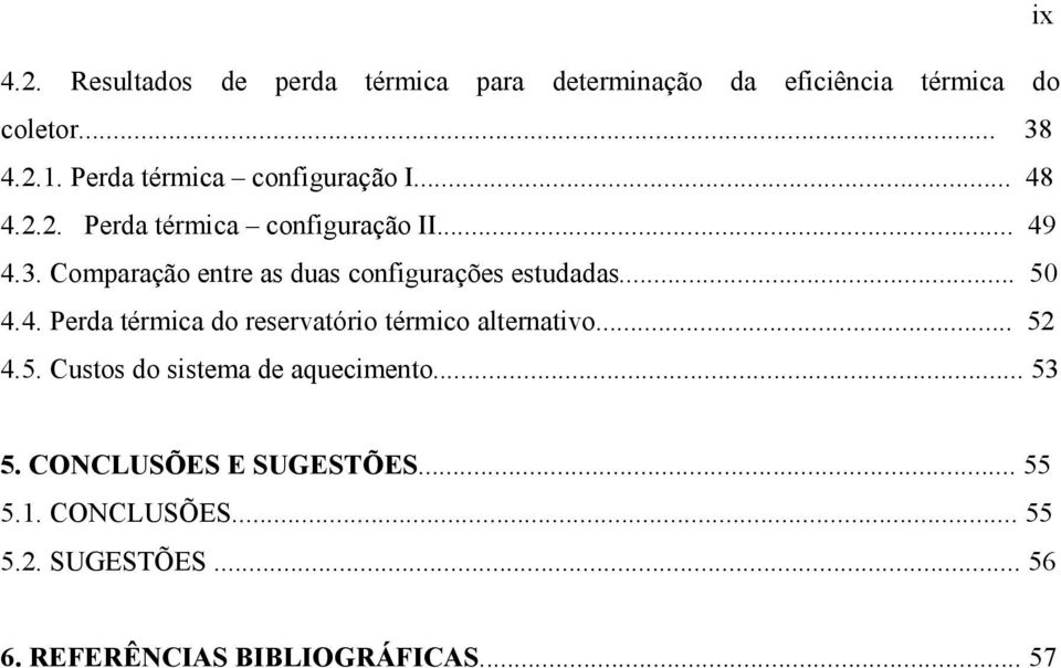 Comparação entre as duas configurações estudadas... 50 4.4. Perda térmica do reservatório térmico alternativo.